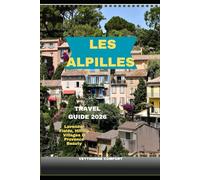 LES ALPILLES TRAVEL GUIDE 2026: Lavender Fields, Hilltop Villages & Provence Beauty