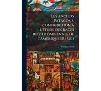 Les anciens Patagons, contribution a l'Ã(c)tude des races rpÃ(c)colombiennes de l'AmÃ(c)rique du Sud