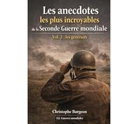 Les anecdotes les plus incroyables de la Seconde Guerre mondiale: Vol. 3 : les généraux