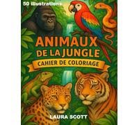 Les Animaux de la Jungle - Livre de coloriage pour enfants dès 4 ans: 50 dessins détaillés à colorier - Collection Laura Scott
