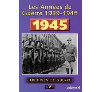 Les annees de guerre 1939-1945, vol. 6 : 1945