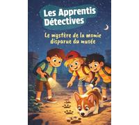 Les Apprentis Détectives - Le mystère de la momie disparue du musée: Une aventure pleine de secrets et de rebondissements