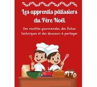 Les apprentis pâtissiers du Père Noël: Des recettes gourmandes adaptées aux enfants, des fiches techniques et des douceurs à partager.