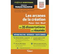 Les arcanes de la création en 35 dissertations et résumés - Platon, Zola, Woolf: Epreuve de français-philosophie