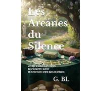Les Arcanes du Silence: Voyage à travers les Tarots pour éclairer l’avenir et mettre de l’ordre dans le présent