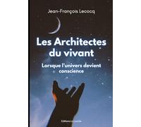 Les Architectes du vivant: Lorsque l'univers devient Conscience
