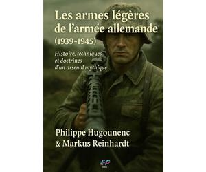 Les armes légères de l’armée allemande (1939-1945): Histoire, techniques et doctrines d’un arsenal mythique