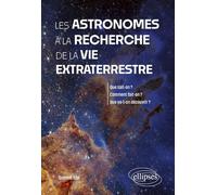 Les astronomes à la recherche de la vie extraterrestre: Que sait-on ? Comment fait-on ? Que va-t-on découvrir ?