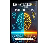 LES ASTUCES NLP POUR LES INTELLECTUELS: Comment aiguiser votre esprit et améliorer votre créativité en utilisant des techniques SIMPLES, même si vous pensez avoir tout essayé !