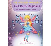 LES ATELIERS MAGIQUES - LES FEES MAGIQUES: Coloriage de 6 à 8 ans - Partie 1