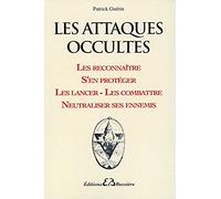 Les attaques occultes: Les reconnaître, s'en protéger, les lancer et les combattre, neutraliser ses ennemis