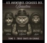 Les aventures cocasses des Beaulieu: Tome 1 - Trois chats en cavale