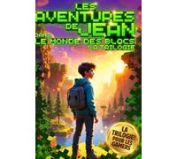 Les Aventures de Jean dans le Monde des Blocs: TRILOGIE Volume 1, 2 & 3: La trilogie des romans fantastiques pour pré-ados et ados sur le theme des jeux vidéo et des dernières consoles de jeux