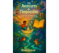 Les Aventures de l’Impossible : 3 Histoires Bilingues pour explorer, à ressentir, à apprendre.: Français / Anglais - Dès 8 ans