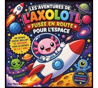 Les aventures de l'axolotl : Fusée en route pour l'espace: Un voyage spatial éclatant et audacieux, placé sous le signe de l'amitié, de la découverte ... | aventure spatiale | histoire du soir