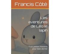 Les aventures de Léo le lapin: Trois petites histoires pour bien dormir