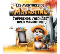 Les Aventures de MARMOTINE: J'apprends l'alphabet avec Marmotine