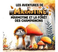 Les Aventures de MARMOTINE: MARMOTINE et la Forêt Des Champignons