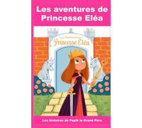 Les Aventures de Princesse Eléa: Les histoires de Papik le Grand Père