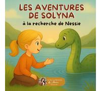 Les aventures de Solyna : À la recherche de Nessie: Un conte illustré sur l’amitié, le courage et la magie du Loch Ness