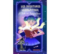 Les Aventures Législatives d'Eliot et Amandine: La Législation Expliquée aux 8 / 12 ans