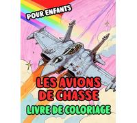 Les Avions De Chasse Livre De Coloriage Pour Enfants: Pages A Colorier D'aéronefs Militaires Modernes Jet De Combat Aérien Roquettes Aviation De ... Soulagement Du Stress | Filles Garçons Mômes