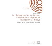 Les Bangangoulou au Congo : histoire de la royauté de Ngambomm de Mbaya: Préface du Pr Yvon Norbert Gambeg