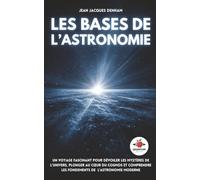 Les Bases de l’Astronomie: Un voyage fascinant pour dévoiler les mystères de l’Univers, plonger au cœur du cosmos et comprendre les fondements de l’astronomie moderne