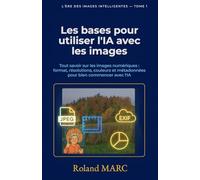 Les bases pour utiliser l’IA avec les images: Tout savoir sur les images numériques : formats, résolutions, couleurs et métadonnées pour bien commencer avec l’IA