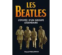 Les Beatles: L'épopée d'un groupe légendaire. Histoire complète du groupe mythique qui a révolutionné la musique. Livre sur les Beatles