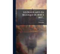 Les Beaux-arts En Belgique De 1848 À 1857...