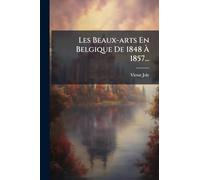 Les Beaux-arts En Belgique De 1848 À 1857...
