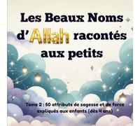 Les Beaux Noms d’Allah racontés aux petits: Tome 2 : 50 attributs de sagesse et de force expliqués aux enfants : Dès 4 ans (Arabe - Phonétique - Français)