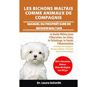 LES BICHONS MALTAIS COMME ANIMAUX DE COMPAGNIE - MANUEL DU PROPRIÉTAIRE DE BICHON MALTAIS: Le Guide Ultime pour l’Éducation, les Soins, le Toilettage, ... et Élégant + 30 Conseils de Lien et Plans d