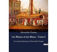 Les Blancs et les Bleus - Tome I: Un roman historique d'Alexandre Dumas