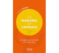 Les blessures de l'enfance: Les soigner pour construire son chemin de vie