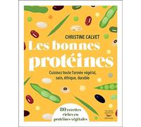 Les bonnes protéines: Cuisinez toute l'année végétal, sain, éthique, durable