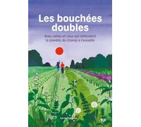 Les bouchées doubles: Avec celles et ceux qui défendent la planète, du champ à l'assiette