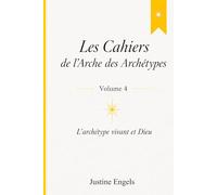 Les cahiers de l’Arche des archétypes - Volume 4: L’archétype vivant et Dieu