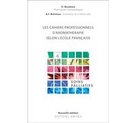 Les cahiers professionnels d'Aromathérapie selon l'école française. Volume 4: Soins palliatifs