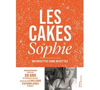 Les cakes de Sophie: 100 recettes sans recettes
