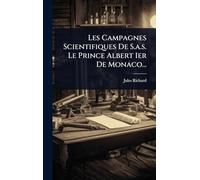 Les Campagnes Scientifiques De S.a.s. Le Prince Albert Ier De Monaco...