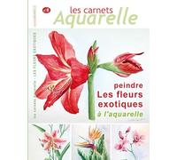 Les carnets aquarelle n°8: peindre les fleurs exotiques à l'aquarelle