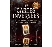 LES CARTES INVERSÉES Le Sens Caché des Arcanes qui Sortent à l'Envers: Méthode pour Lire Tous les Différents Tirages de Tarot, Même Renversé, Avec Confiance et sans Crainte