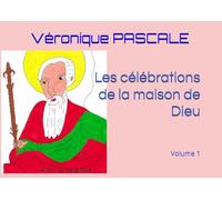 Les célébrations de la maison de Dieu: Volume 1