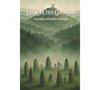 Les Celtes Gaulois: Les Grandes Civilisations en 100 pages