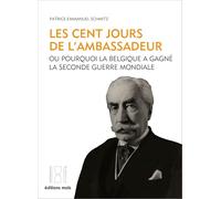Les cent jours de l'ambassadeur: Ou pourquoi la Belgique a gagné la Seconde Guerre mondiale