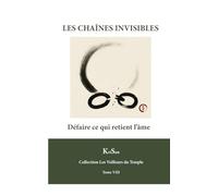 LES CHAÎNES INVISIBLES: Défaire ce qui retient l’âme