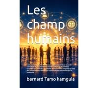 Les champ humains: Comprendre les lois invisibles qui gouvernent les individus, les groupes et les communautés pour développer son influence, retrouver sa stabilité et donner du sens à ses actions.