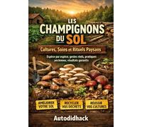 Les Champignons du Sol : Cultures, Soins et Rituels Paysans: Espèce par espèce, gestes réels, pratiques anciennes, résultats garantis